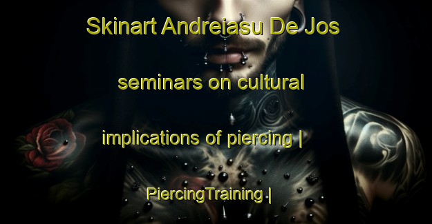 Skinart Andreiasu De Jos seminars on cultural implications of piercing | PiercingTraining | PiercingClasses | SkinartTraining-Romania